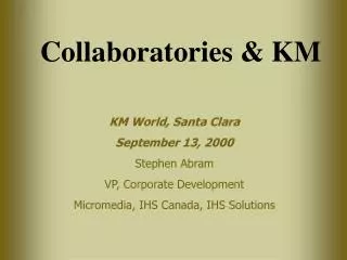 KM World, Santa Clara September 13, 2000 Stephen Abram VP, Corporate Development Micromedia, IHS Canada, IHS Solutions