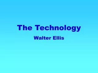 The Technology Walter Ellis