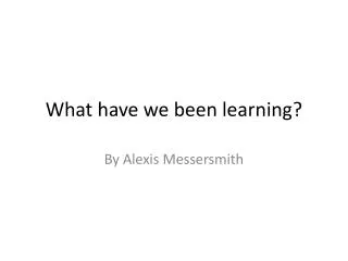 What have we been learning?