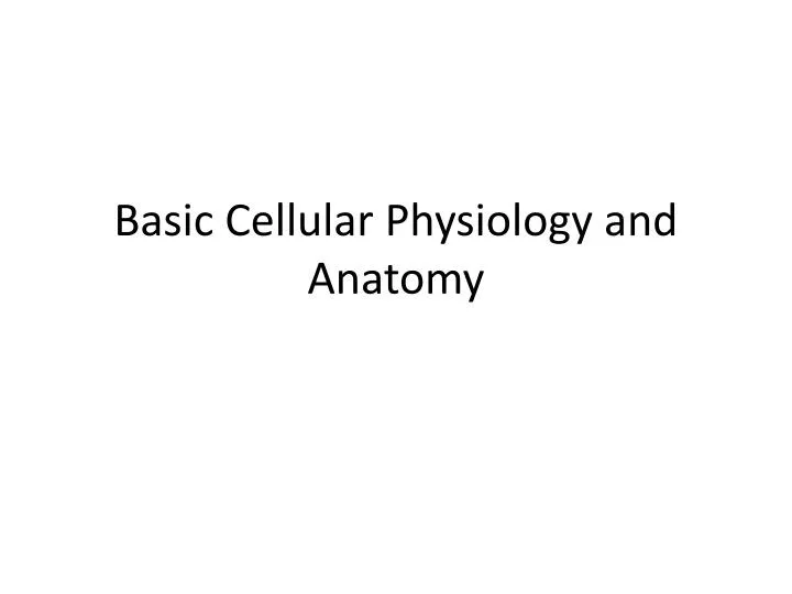 basic cellular physiology and anatomy
