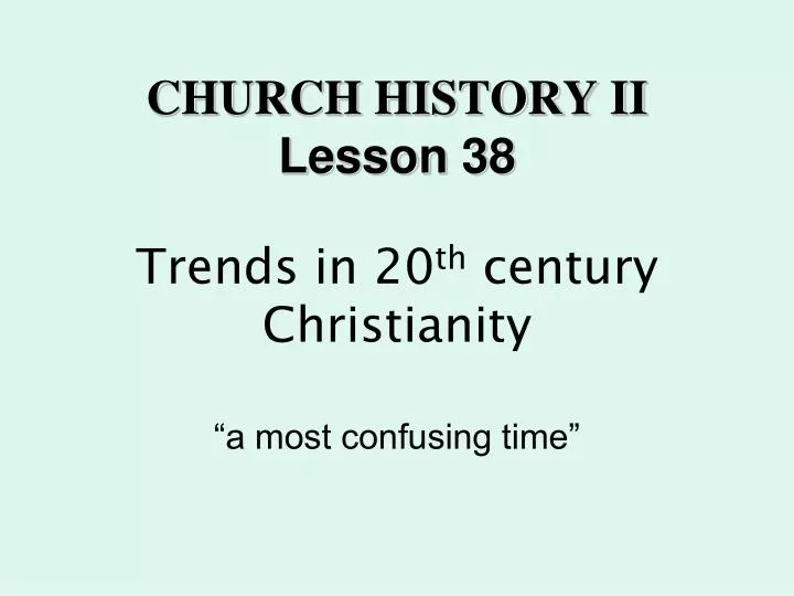 church history ii lesson 38 trends in 20 th century christianity