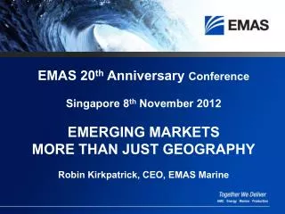 EMAS 20 th Anniversary Conference Singapore 8 th November 2012 EMERGING MARKETS MORE THAN JUST GEOGRAPHY Robin Kirkpa