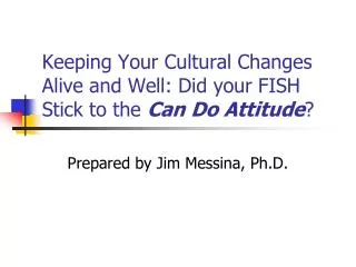 Keeping Your Cultural Changes Alive and Well: Did your FISH Stick to the Can Do Attitude ?