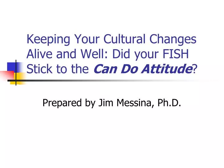 keeping your cultural changes alive and well did your fish stick to the can do attitude