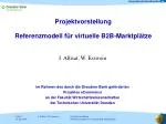 Projektvorstellung Referenzmodell für virtuelle B2B-Mar ktplätze - slide 1