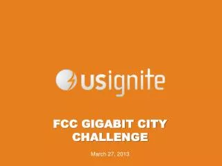 FCC GIGABIT CITY CHALLENGE March 27, 2013