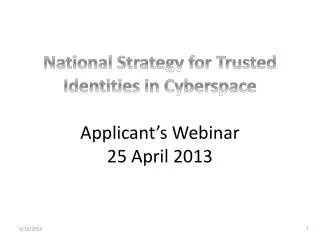 National Strategy for Trusted Identities in Cyberspace Applicant’s Webinar 25 April 2013
