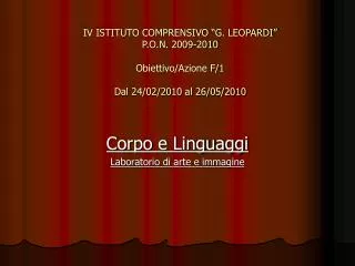 IV ISTITUTO COMPRENSIVO “G. LEOPARDI” P.O.N. 2009-2010 Obiettivo/Azione F/1 Dal 24/02/2010 al 26/05/2010