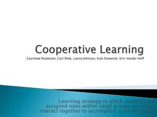 Cooperative Learning Courtnee Panduren, Cori Shek , Lance Johnson, Kyle Snoeyink , Erin Vander Hoff