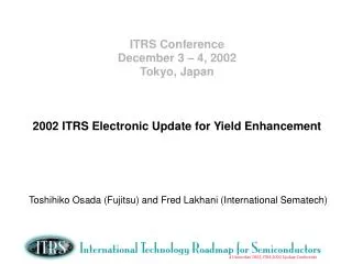ITRS Conference December 3 – 4, 2002 Tokyo, Japan 2002 ITRS Electronic Update for Yield Enhancement