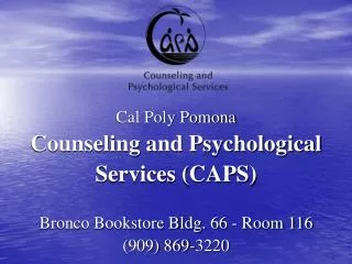 Cal Poly Pomona Counseling and Psychological Services (CAPS) Bronco Bookstore Bldg. 66 - Room 116 (909) 869-3220