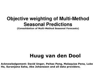 Objective weighting of Multi-Method Seasonal Predictions (Consolidation of Multi-Method Seasonal Forecasts) 			Huug van