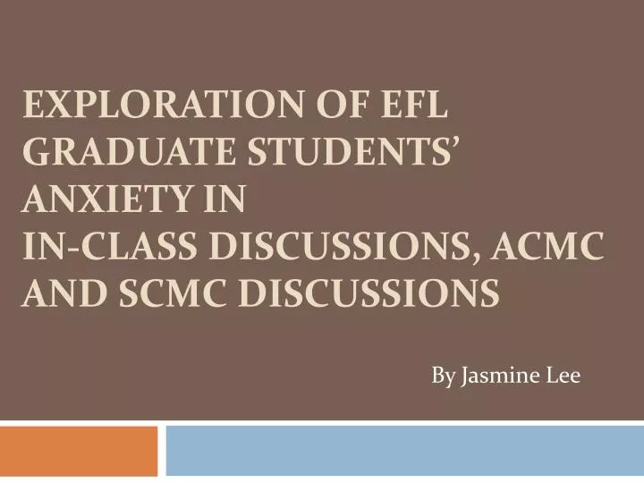 exploration of efl graduate students anxiety in in class discussions acmc and scmc discussions