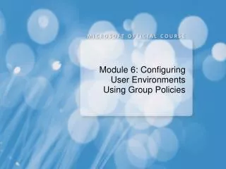 Module 6: Configuring User Environments Using Group Policies