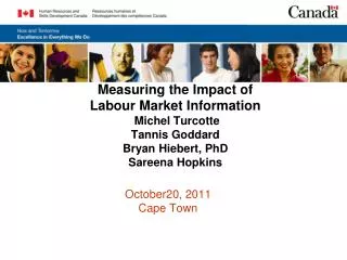 Measuring the Impact of Labour Market Information Michel Turcotte Tannis Goddard Bryan Hiebert, PhD Sareena Hopkins