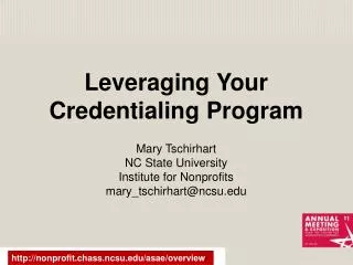 Leveraging Your Credentialing Program Mary Tschirhart NC State University Institute for Nonprofits mary_tschirhart@