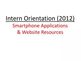 Intern Orientation (2012) Smartphone Applications &amp; Website Resources