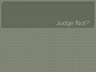 Judge Not?