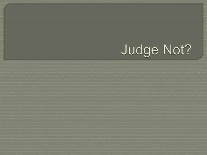 judge not