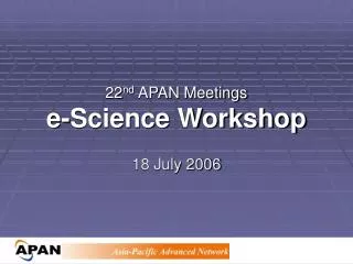 22 nd APAN Meetings e-Science Workshop