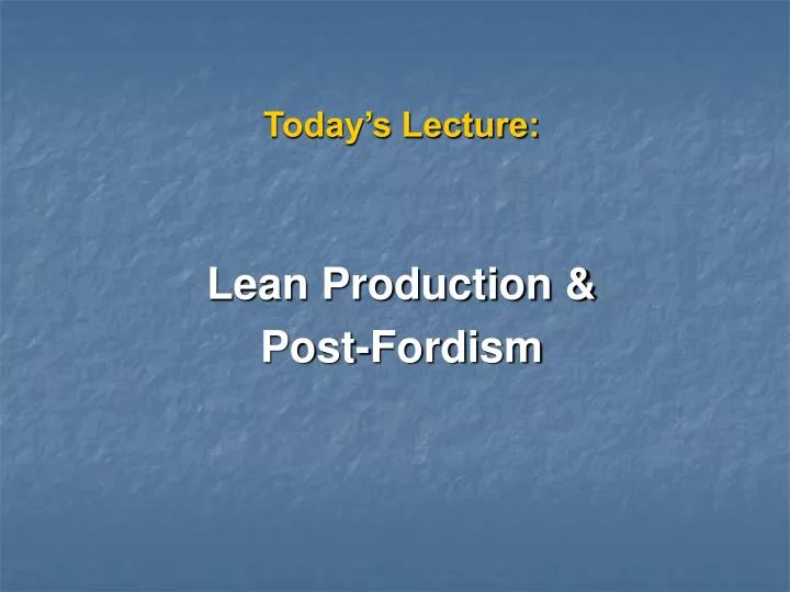 today s lecture lean production post fordism