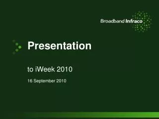 Presentation to iWeek 2010 16 September 2010