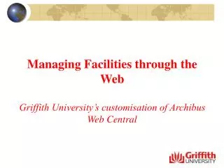 Managing Facilities through the Web Griffith University’s customisation of Archibus Web Central