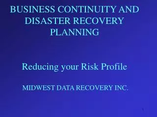 BUSINESS CONTINUITY AND DISASTER RECOVERY PLANNING Reducing your Risk Profile MIDWEST DATA RECOVERY INC.