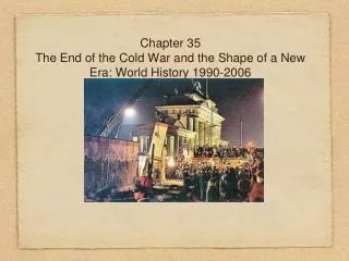 Chapter 35 The End of the Cold War and the Shape of a New Era: World History 1990-2006