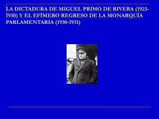 LA DICTADURA DE MIGUEL PRIMO DE RIVERA (1923-1930) Y EL EFÍMERO REGRESO DE LA MONARQUÍA PARLAMENTARIA (1930-1931)