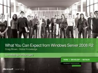What You Can Expect from Windows Server 2008 R2 Craig Brown, Global Knowledge Live Meetings for Managers