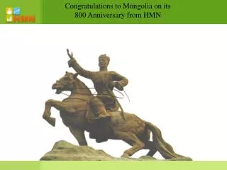 Congratulations to Mongolia on its 800 Anniversary from HMN