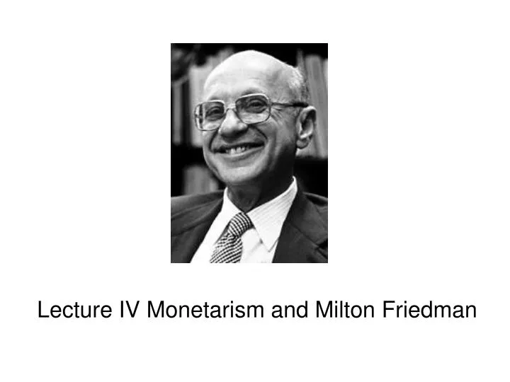 lecture iv monetarism and milton friedman