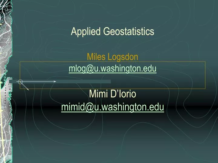 applied geostatistics miles logsdon mlog@u washington edu mimi d iorio mimid@u washington edu