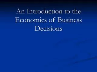 An Introduction to the Economics of Business Decisions