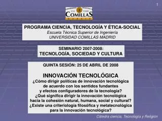 PROGRAMA CIENCIA, TECNOLOGÍA Y ÉTICA-SOCIAL Escuela Técnica Superior de Ingeniería UNIVERSIDAD COMILLAS MADRID