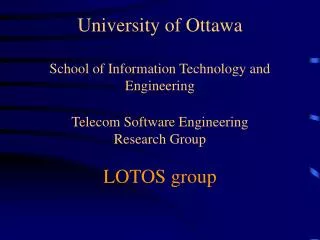 University of Ottawa School of Information Technology and Engineering Telecom Software Engineering Research Group LOTOS
