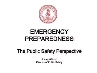 EMERGENCY PREPAREDNESS The Public Safety Perspective Laura Wilson Director of Public Safety