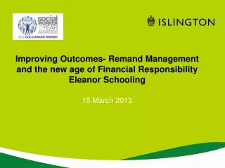 Improving Outcomes- Remand Management and the new age of Financial Responsibility Eleanor Schooling