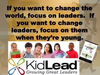 If you want to change the world, focus on leaders. If you want to change leaders, focus on them when they’re young.
