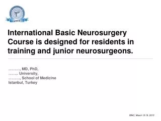 International Basic Neurosurgery Course is designed for residents in training and junior neurosurgeons.