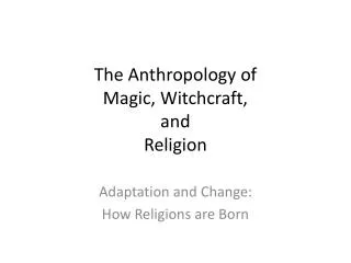 The Anthropology of Magic, Witchcraft, and Religion