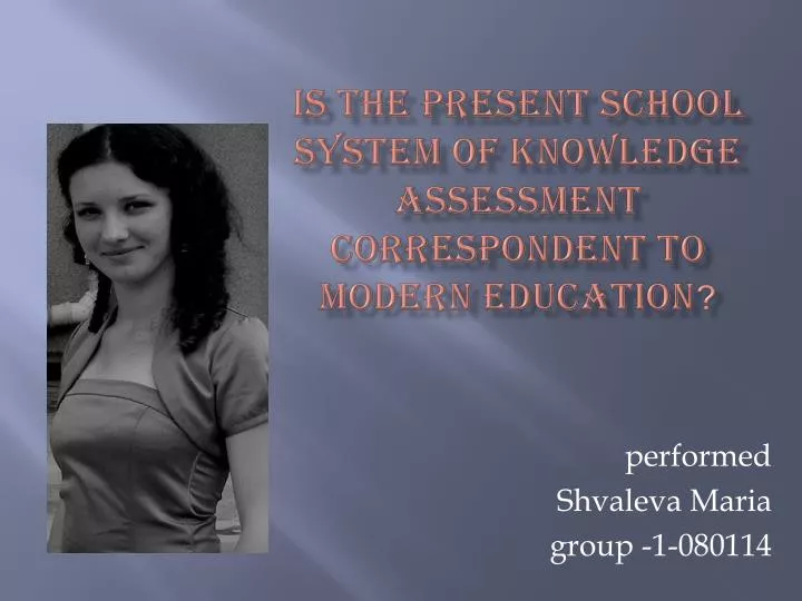 is the present school system of knowledge assessment correspondent to modern education