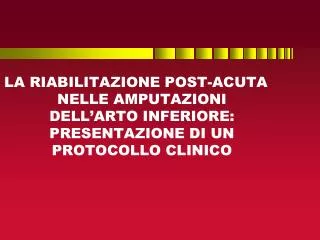 LA RIABILITAZIONE POST-ACUTA NELLE AMPUTAZIONI DELL’ARTO INFERIORE: PRESENTAZIONE DI UN PROTOCOLLO CLINICO