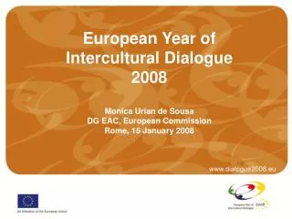European Year of Intercultural Dialogue 2008 Monica Urian de Sousa DG EAC, European Commission Rome, 15 January 2008