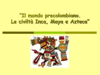 “Il mondo precolombiano. Le civiltà Inca, Maya e Azteca”
