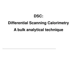 DSC: Differential Scanning Calorimetry A bulk analytical technique