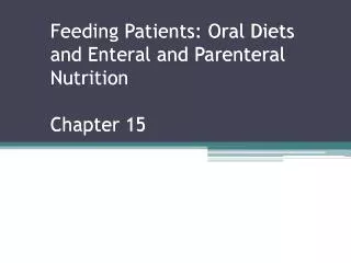 Feeding Patients: Oral Diets and Enteral and Parenteral Nutrition Chapter 15