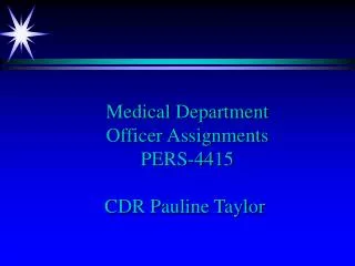 Medical Department Officer Assignments PERS-4415 CDR Pauline Taylor
