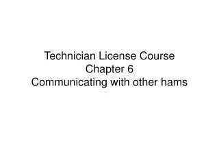 Technician License Course Chapter 6 Communicating with other hams